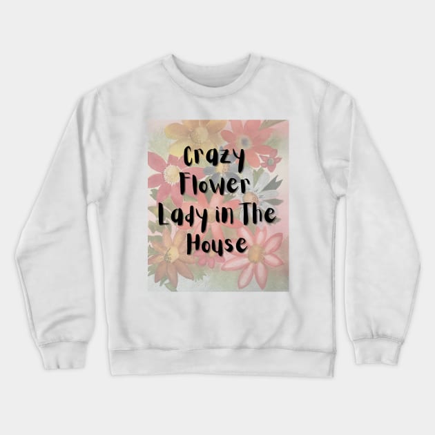 Crazy Flower Lady in the House Crewneck Sweatshirt by Julia Frost